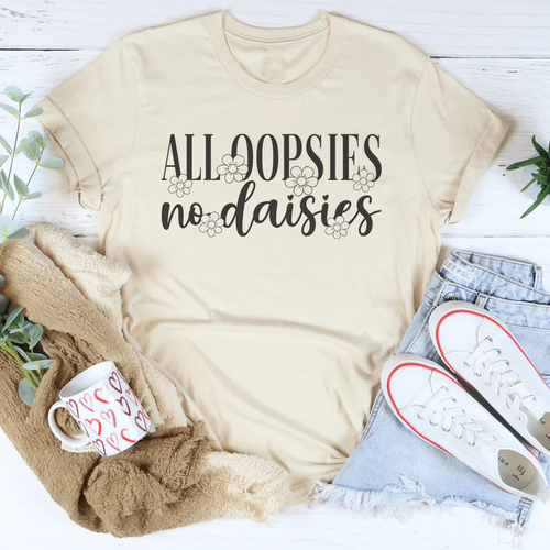 All Oopsies No Daisies Tee - WonderingCloth
