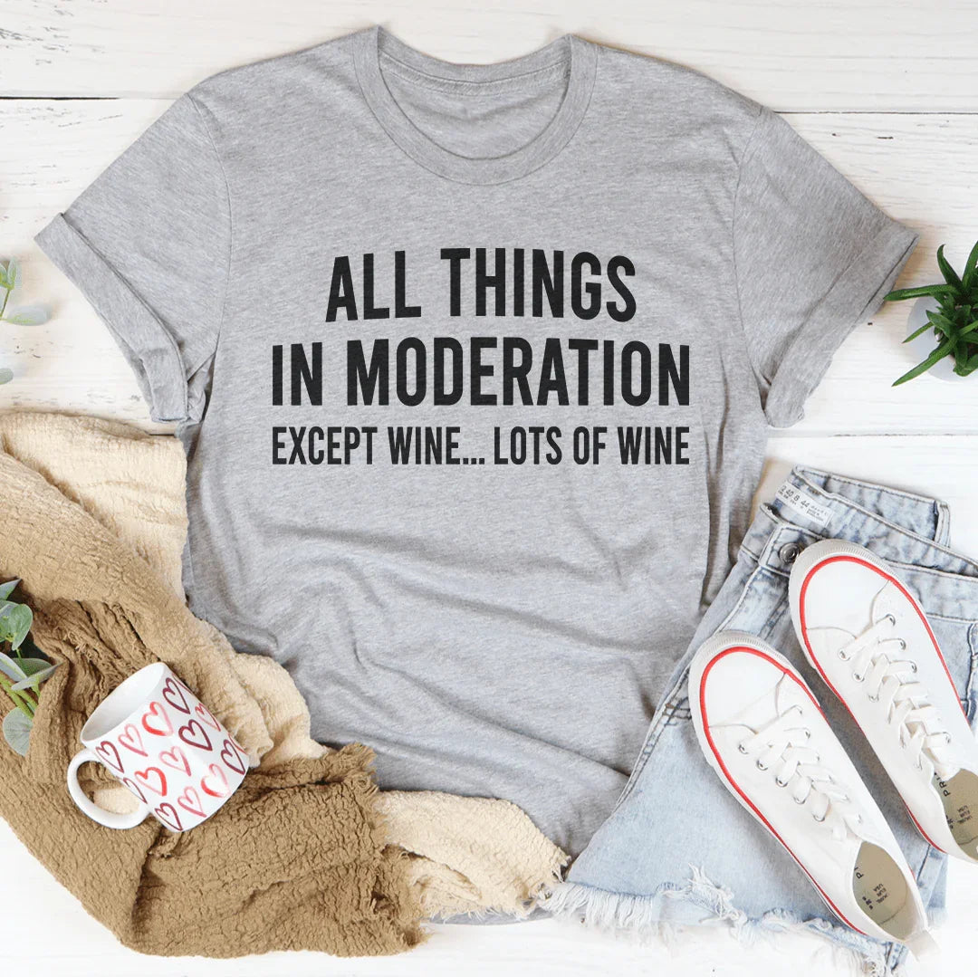All Things In Moderation Except Wine Tee - WonderingCloth
