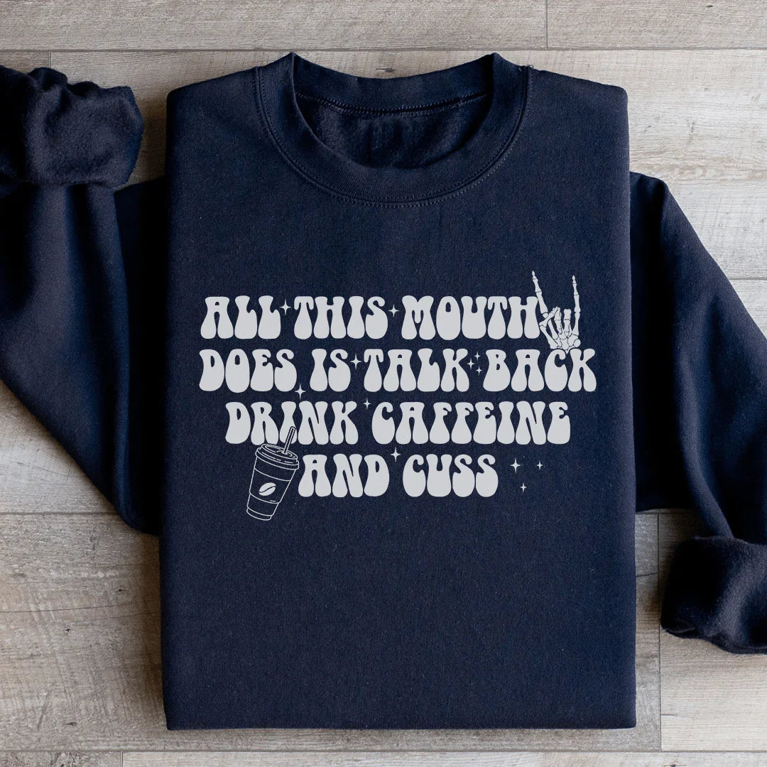All This Mouth Does Is Talk Back Drink Caffeine And Cuss Sweatshirt - WonderingCloth