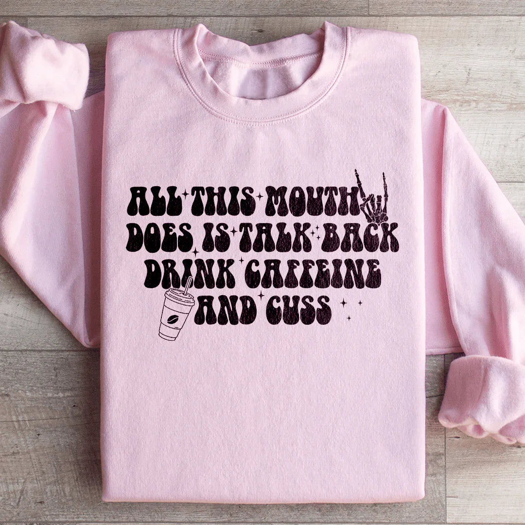 All This Mouth Does Is Talk Back Drink Caffeine And Cuss Sweatshirt - WonderingCloth