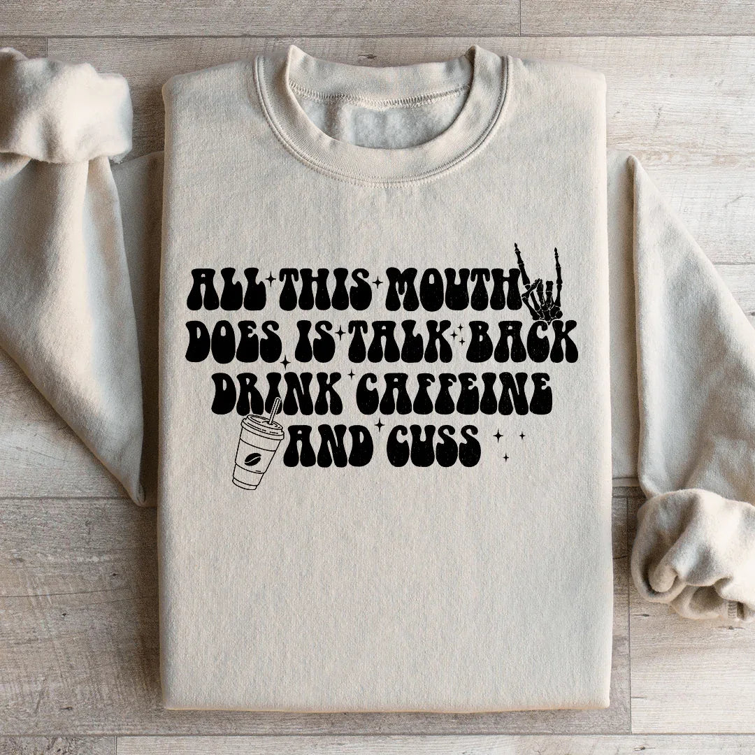 All This Mouth Does Is Talk Back Drink Caffeine And Cuss Sweatshirt - WonderingCloth