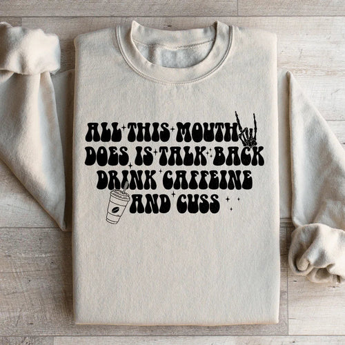 All This Mouth Does Is Talk Back Drink Caffeine And Cuss Sweatshirt - WonderingCloth