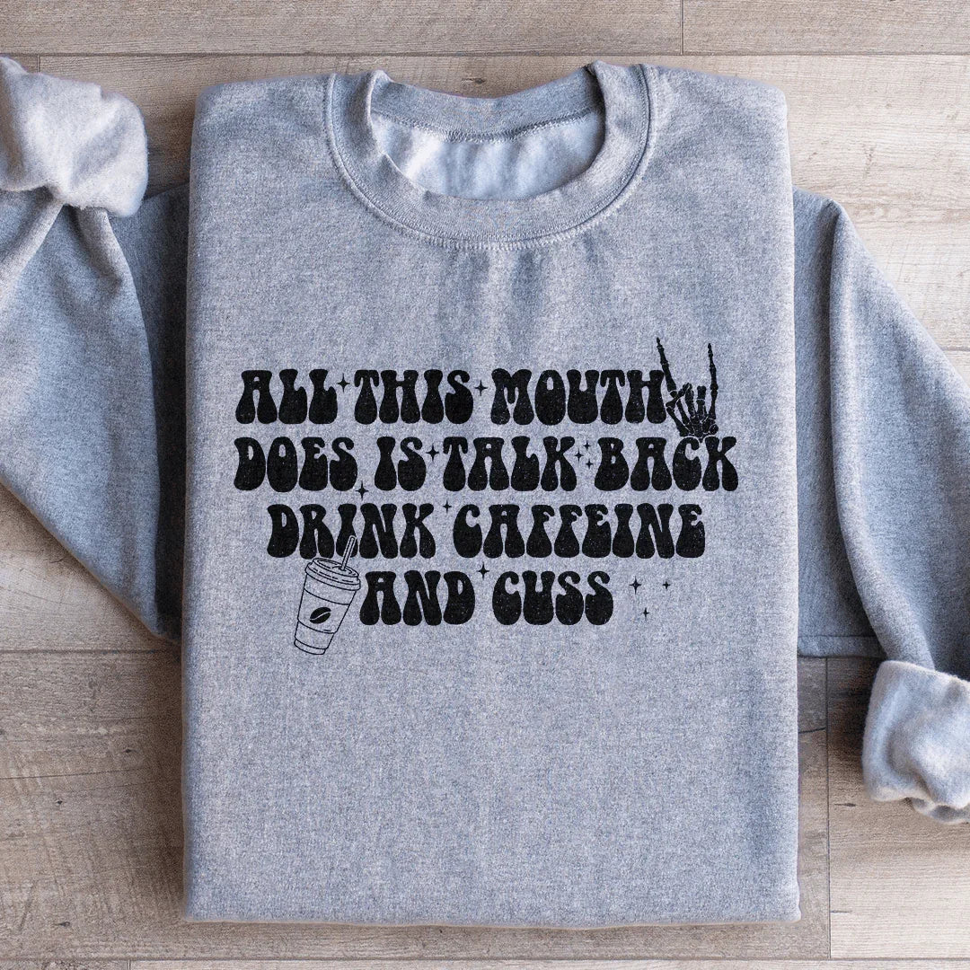 All This Mouth Does Is Talk Back Drink Caffeine And Cuss Sweatshirt - WonderingCloth