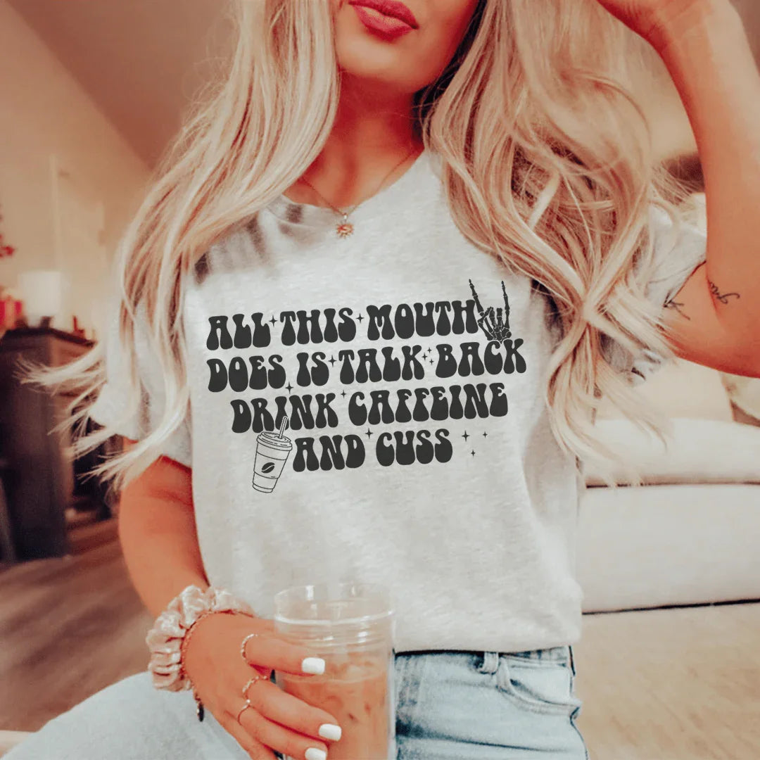 All This Mouth Does Is Talk Back Drink Caffeine And Cuss Tee - WonderingCloth