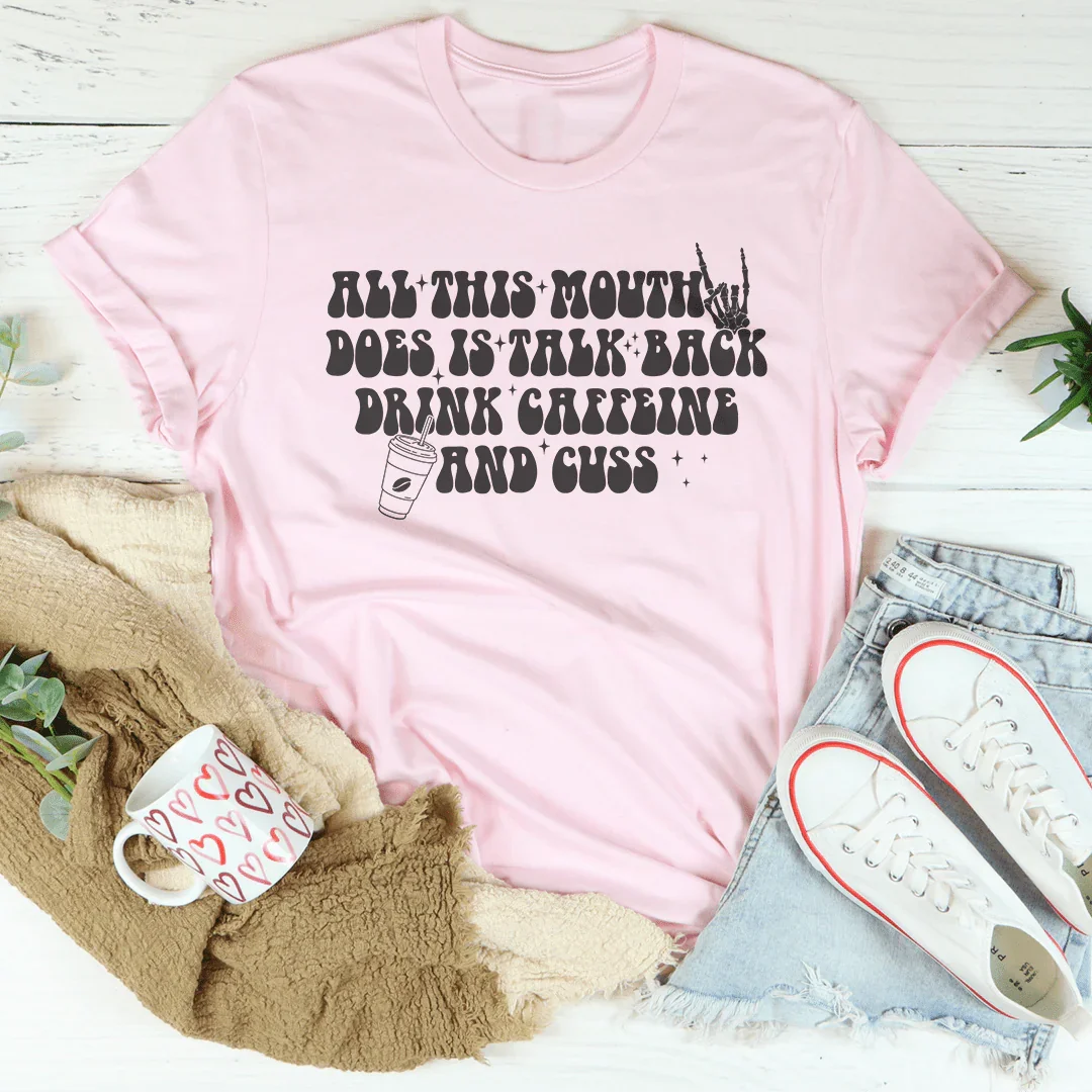 All This Mouth Does Is Talk Back Drink Caffeine And Cuss Tee - WonderingCloth