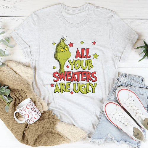 All Your Sweaters Are Ugly Tee - WonderingCloth