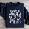 Always Be Yourself Unless You Suck Then Be Better Sweatshirt - WonderingCloth
