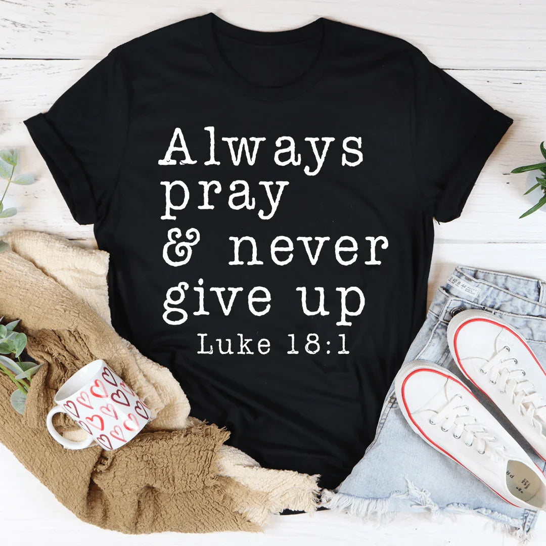 Always Pray & Never Give Up Tee - WonderingCloth