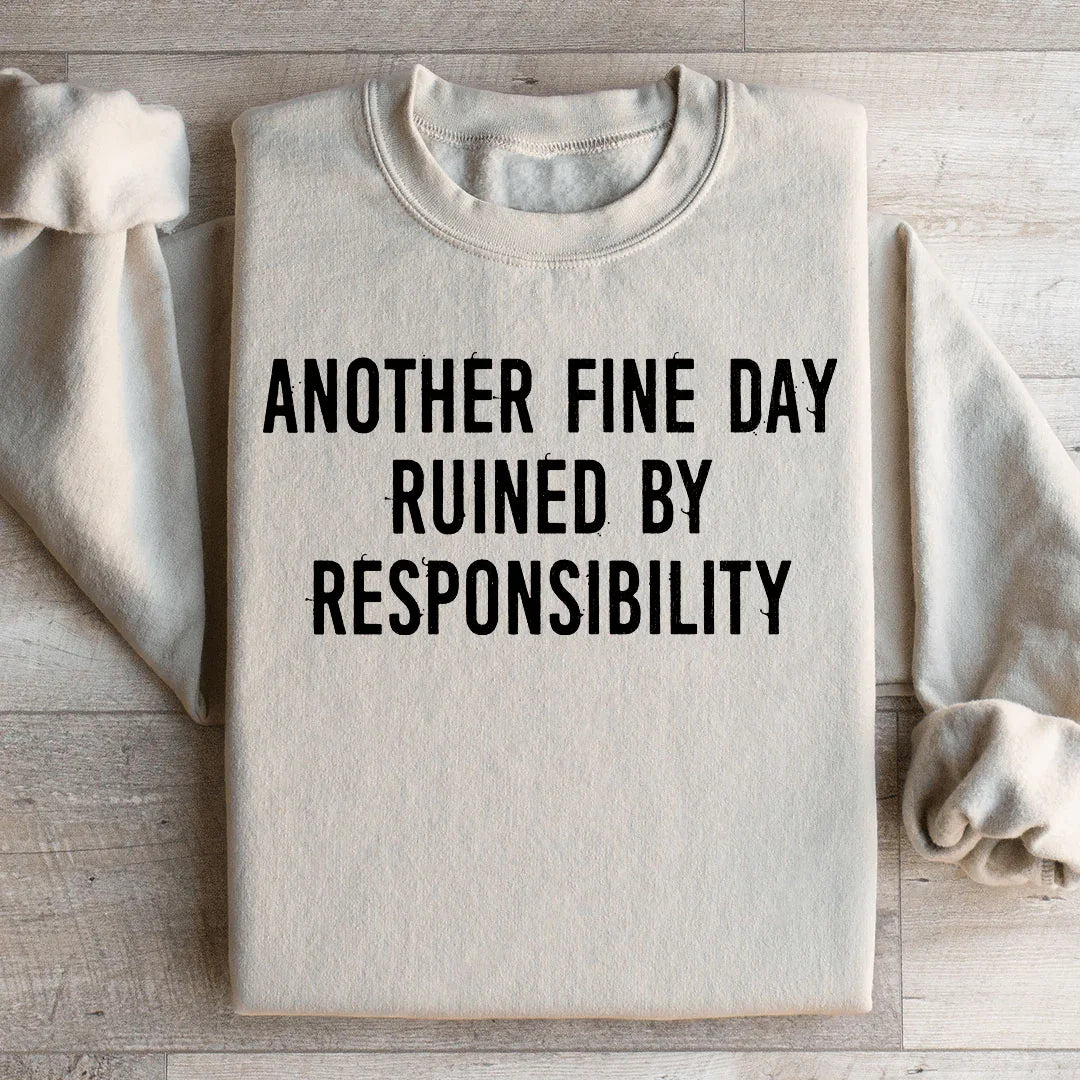 Another Fine Day Ruined By Responsibility Sweatshirt - WonderingCloth