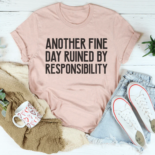 Another Fine Day Ruined By Responsibility Tee - WonderingCloth