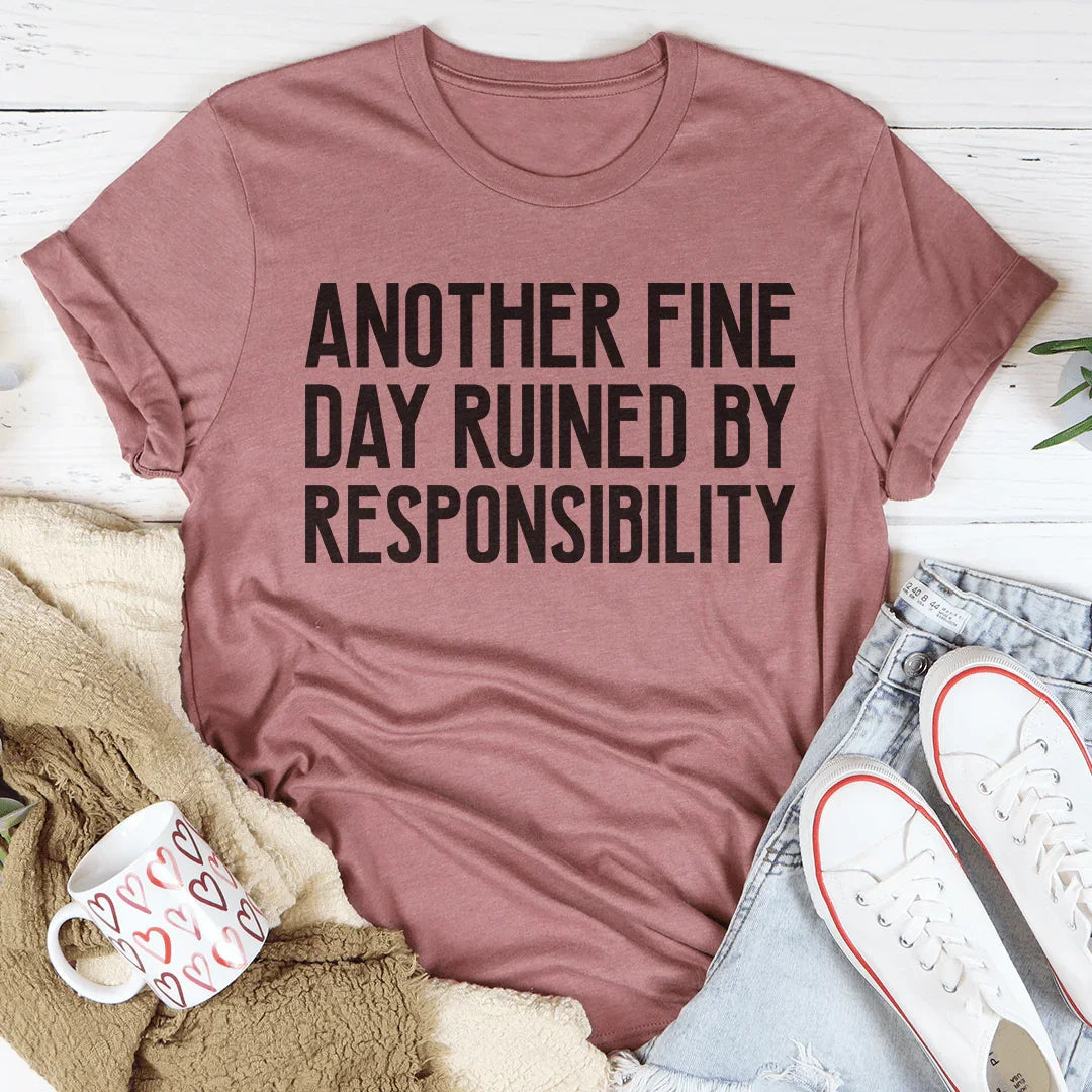 Another Fine Day Ruined By Responsibility Tee - WonderingCloth