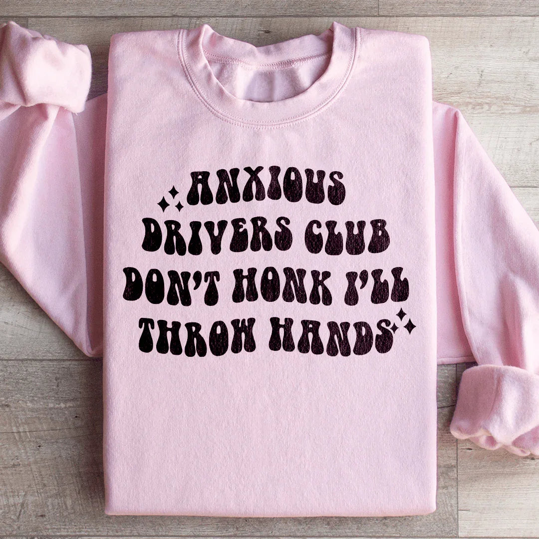 Anxious Drivers Club Don't Honk I'll Throw Hands Sweatshirt - WonderingCloth