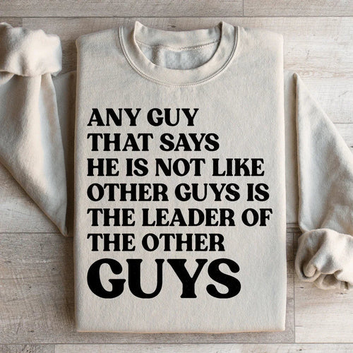Any Guy That Says He Is Not Like Other Guys Is The Leader Of The Other Guys Sweatshirt - WonderingCloth