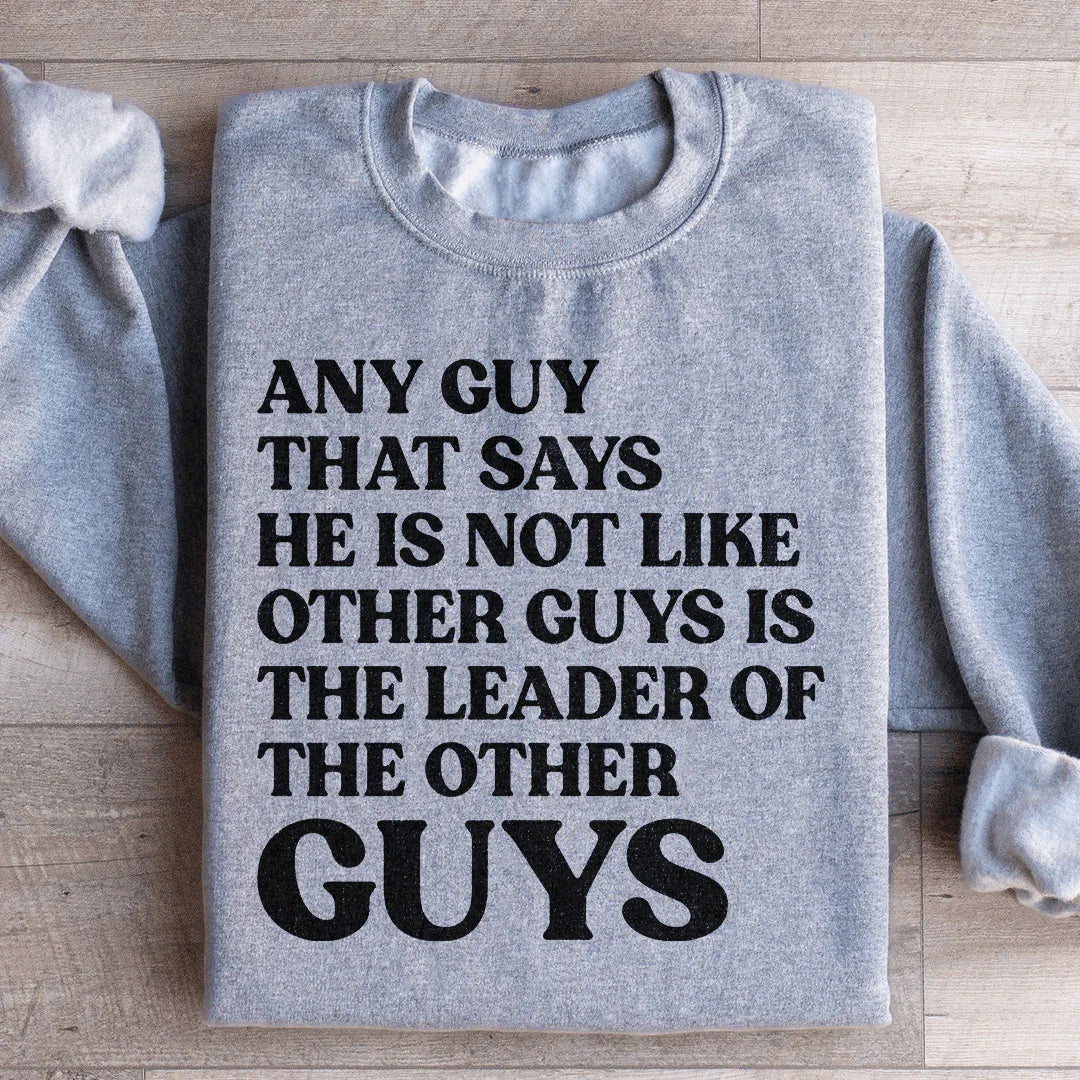 Any Guy That Says He Is Not Like Other Guys Is The Leader Of The Other Guys Sweatshirt - WonderingCloth
