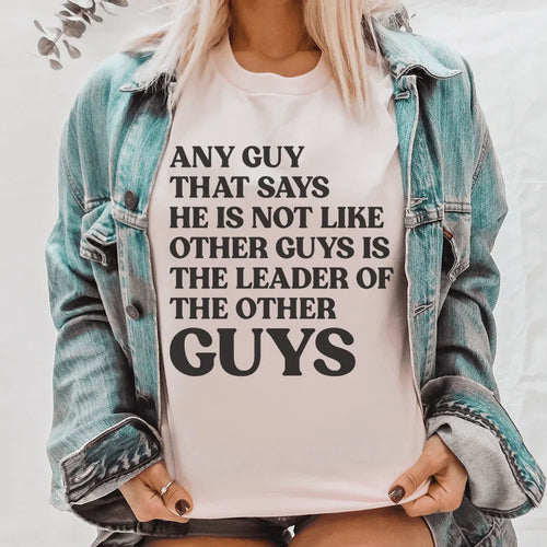 Any Guy That Says He Is Not Like Other Guys Is The Leader Of The Other Guys Tee - WonderingCloth