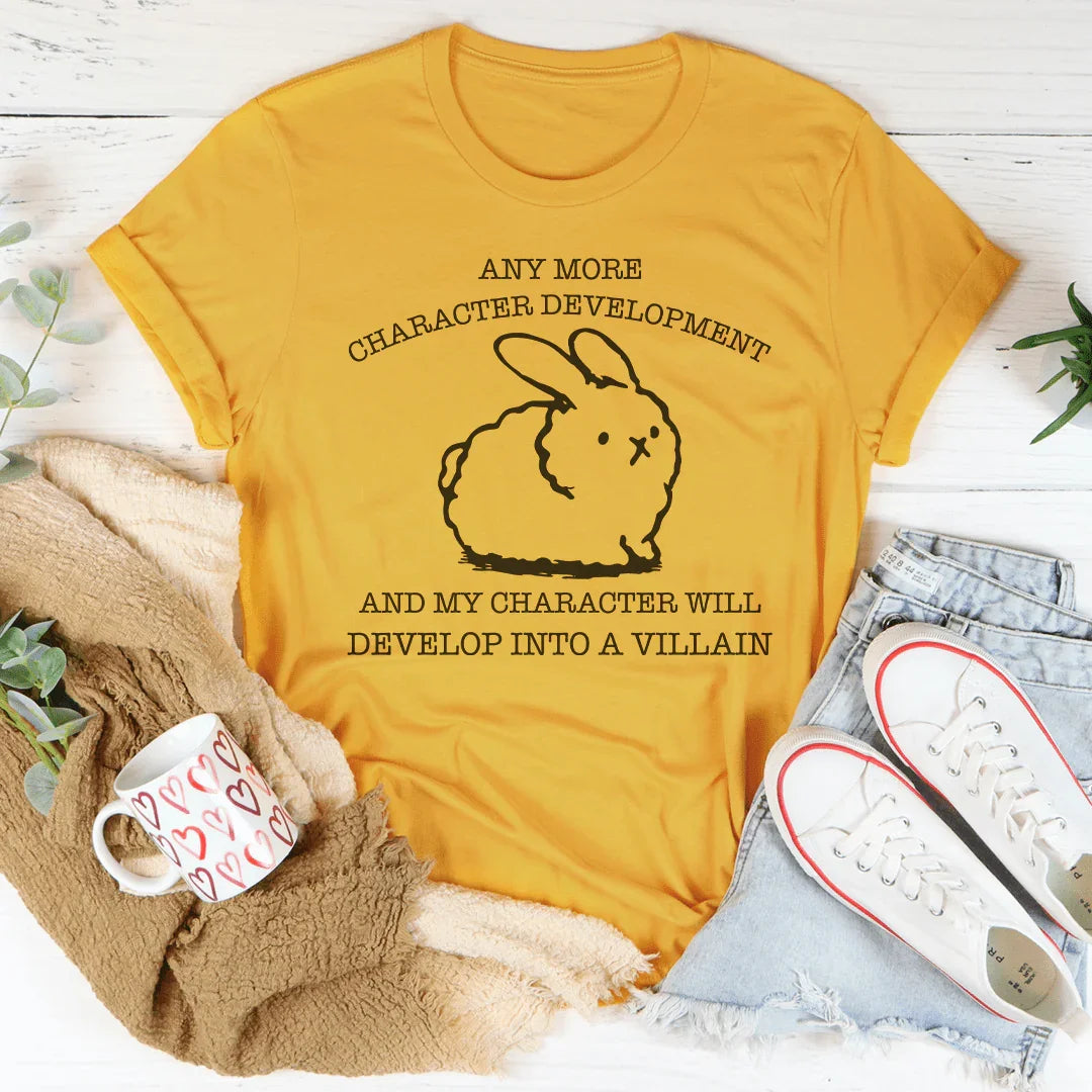 Any More Character Development Tee - WonderingCloth