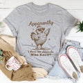Apparently I have Attitude Who Know Tee - WonderingCloth