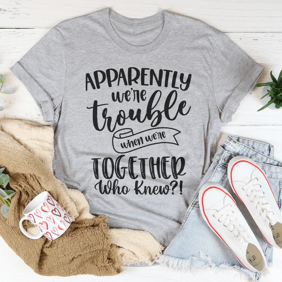 Apparently We're Trouble When We're Together Tee - WonderingCloth