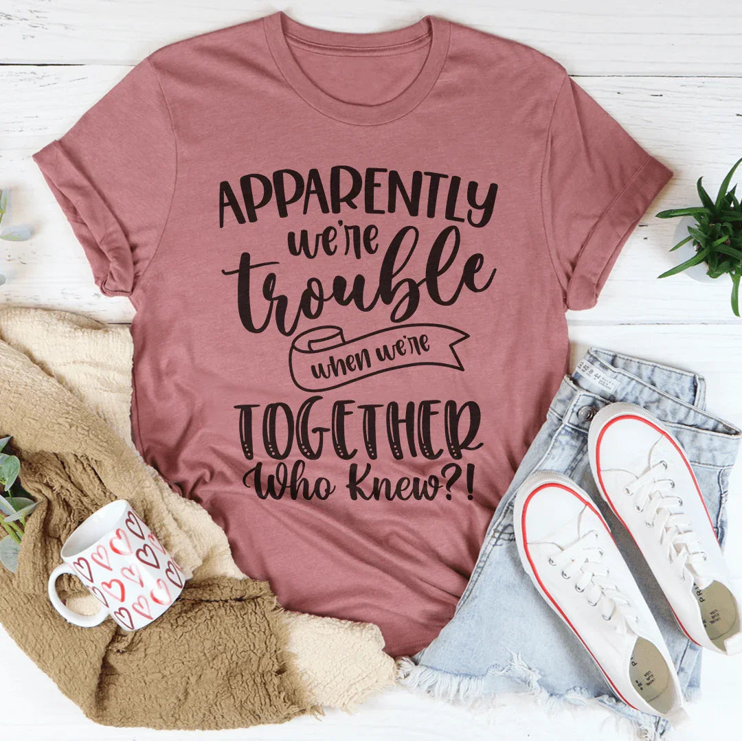 Apparently We're Trouble When We're Together Tee - WonderingCloth