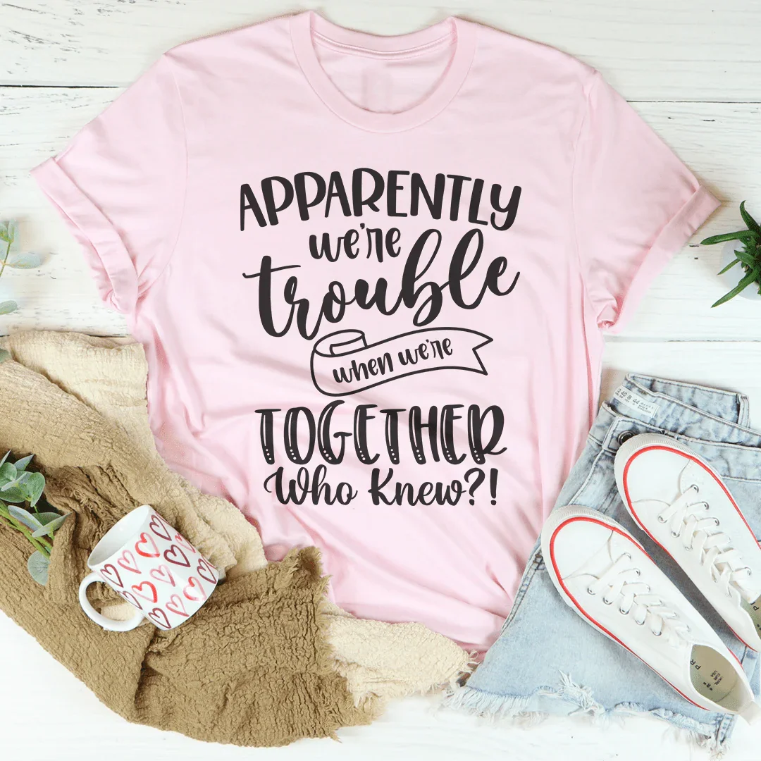 Apparently We're Trouble When We're Together Tee - WonderingCloth