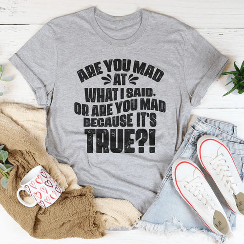 Are You Mad At What I Said Or Are You Mad Because It's True Tee - WonderingCloth