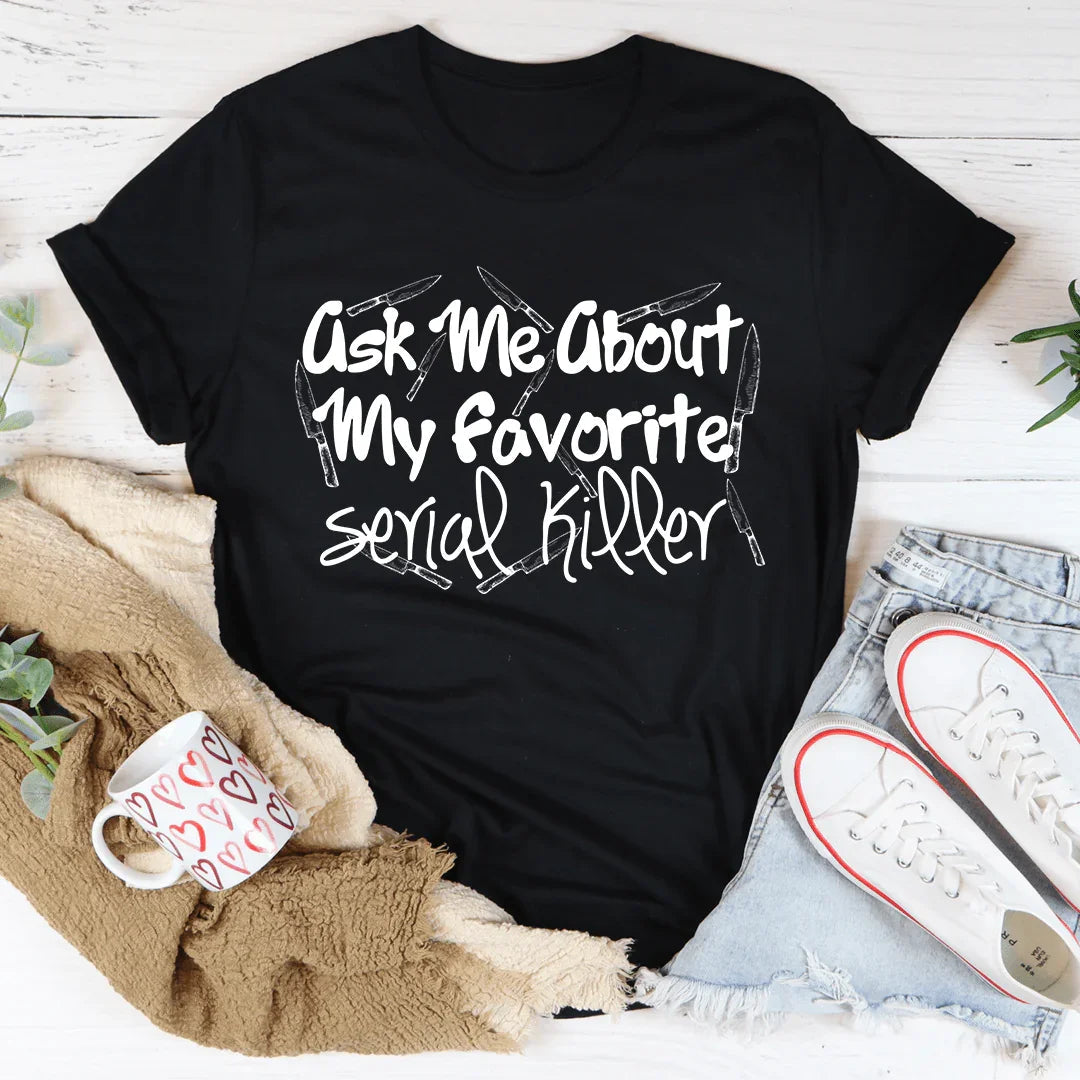 Ask Me About My Favorite Serial Killer Tee - WonderingCloth
