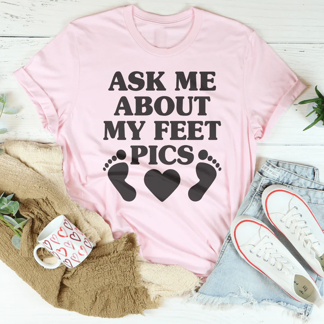 Ask Me About My Feet Pics Tee - WonderingCloth