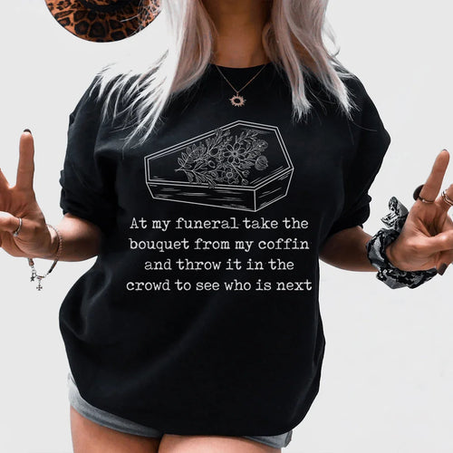 At My Funeral Take The Bouquet Off My Coffin Tee - WonderingCloth