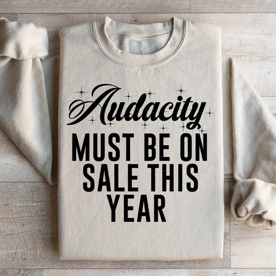Audacity Must On Sale This Year Sweatshirt - WonderingCloth
