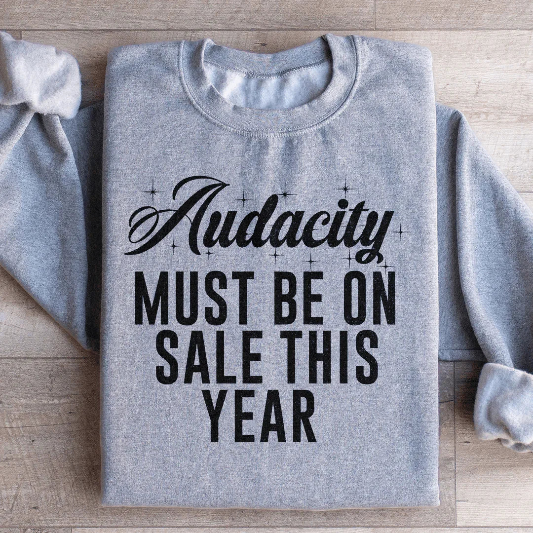 Audacity Must On Sale This Year Sweatshirt - WonderingCloth