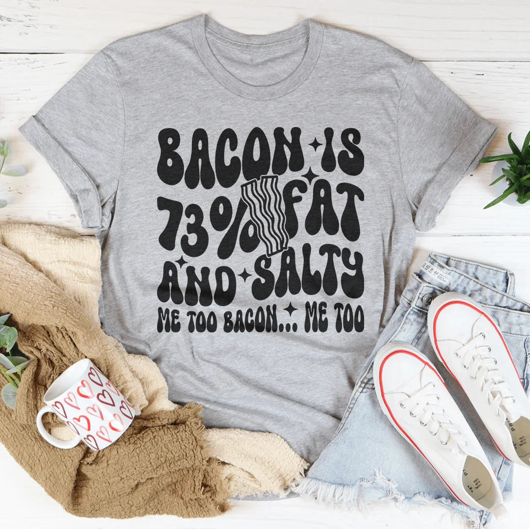 Bacon Is 73% Fat And Salty Me Too Bacon Me Too Tee - WonderingCloth