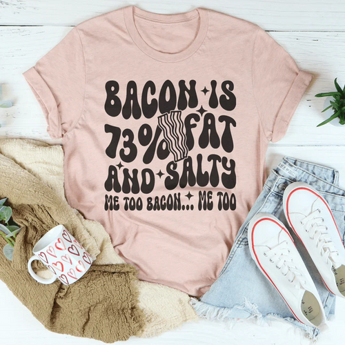 Bacon Is 73% Fat And Salty Me Too Bacon Me Too Tee - WonderingCloth