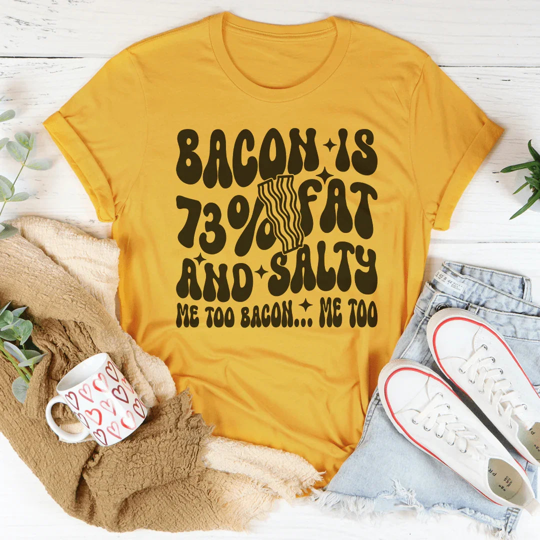 Bacon Is 73% Fat And Salty Me Too Bacon Me Too Tee - WonderingCloth