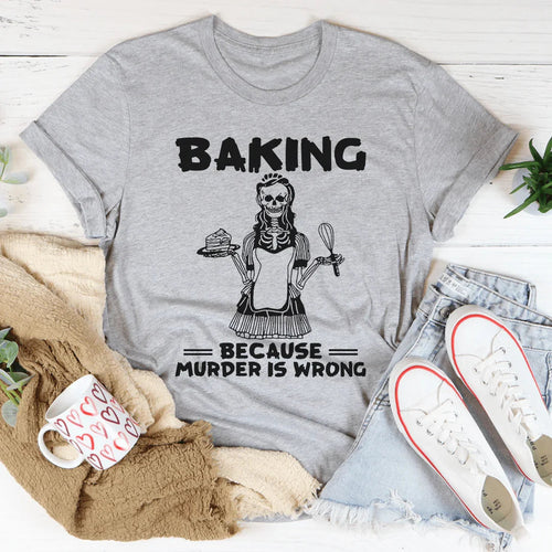 Baking Because Murder Is Wrong Tee - WonderingCloth