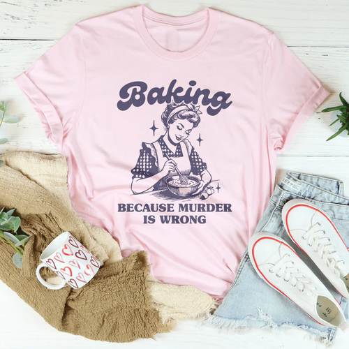 Baking Because Murder Is Wrong Tee - WonderingCloth