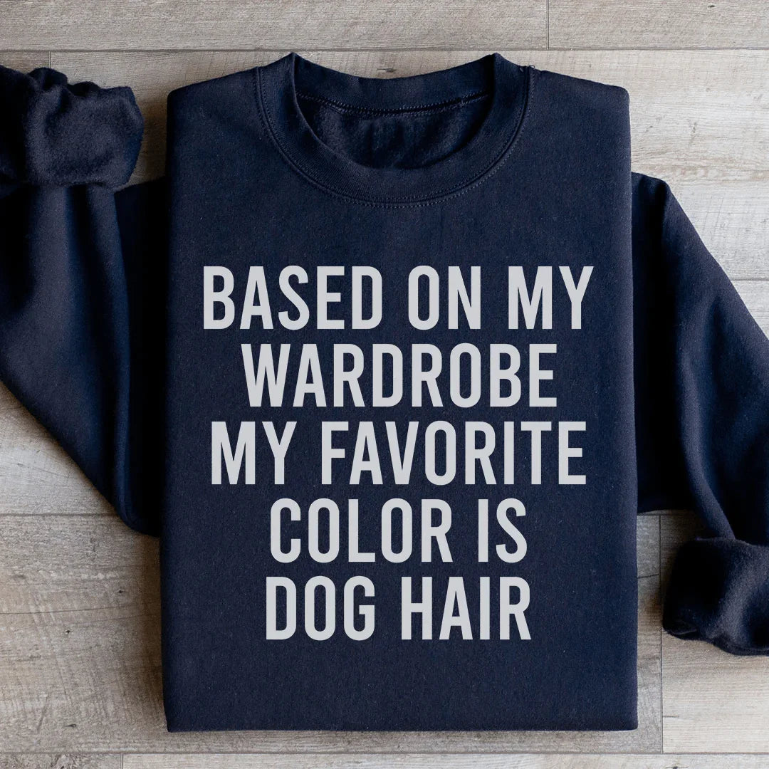 Based On My Wardrobe My Favorite Color Is Dog Hair Sweatshirt - WonderingCloth