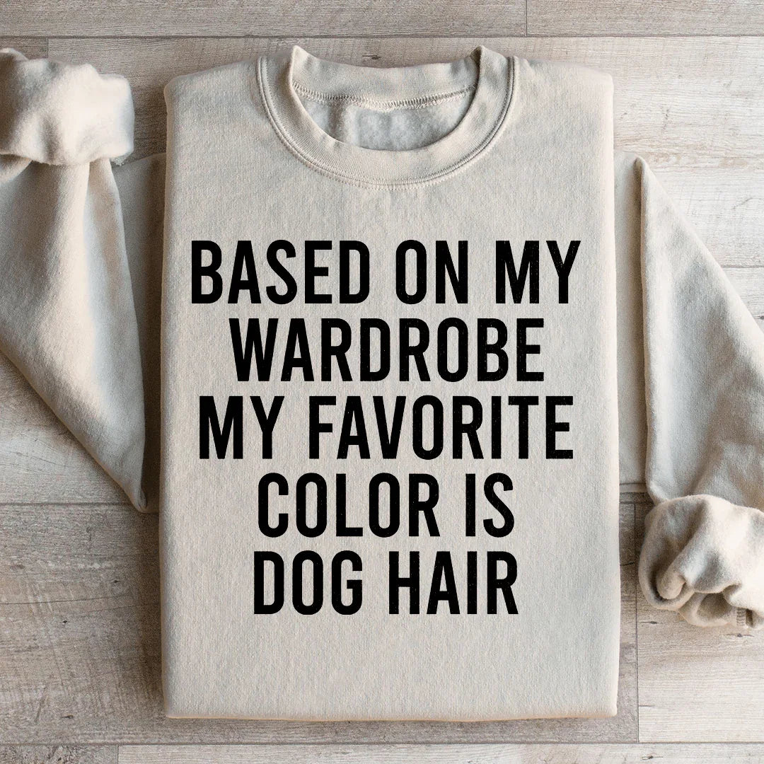 Based On My Wardrobe My Favorite Color Is Dog Hair Sweatshirt - WonderingCloth