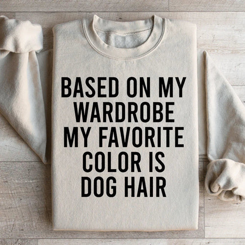Based On My Wardrobe My Favorite Color Is Dog Hair Sweatshirt - WonderingCloth