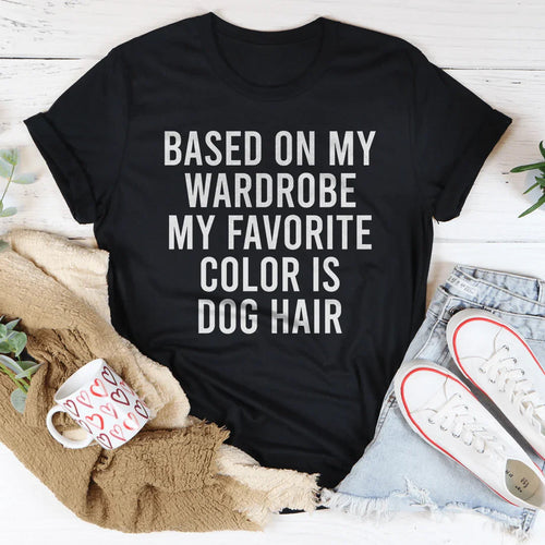 Based On My Wardrobe My Favorite Color Is Dog Hair Tee - WonderingCloth