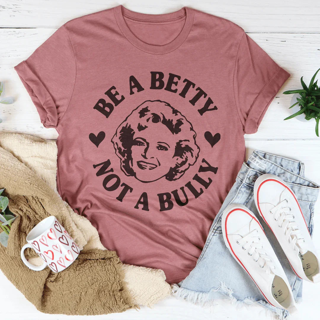 Be A Betty Not A Bully Tee - WonderingCloth