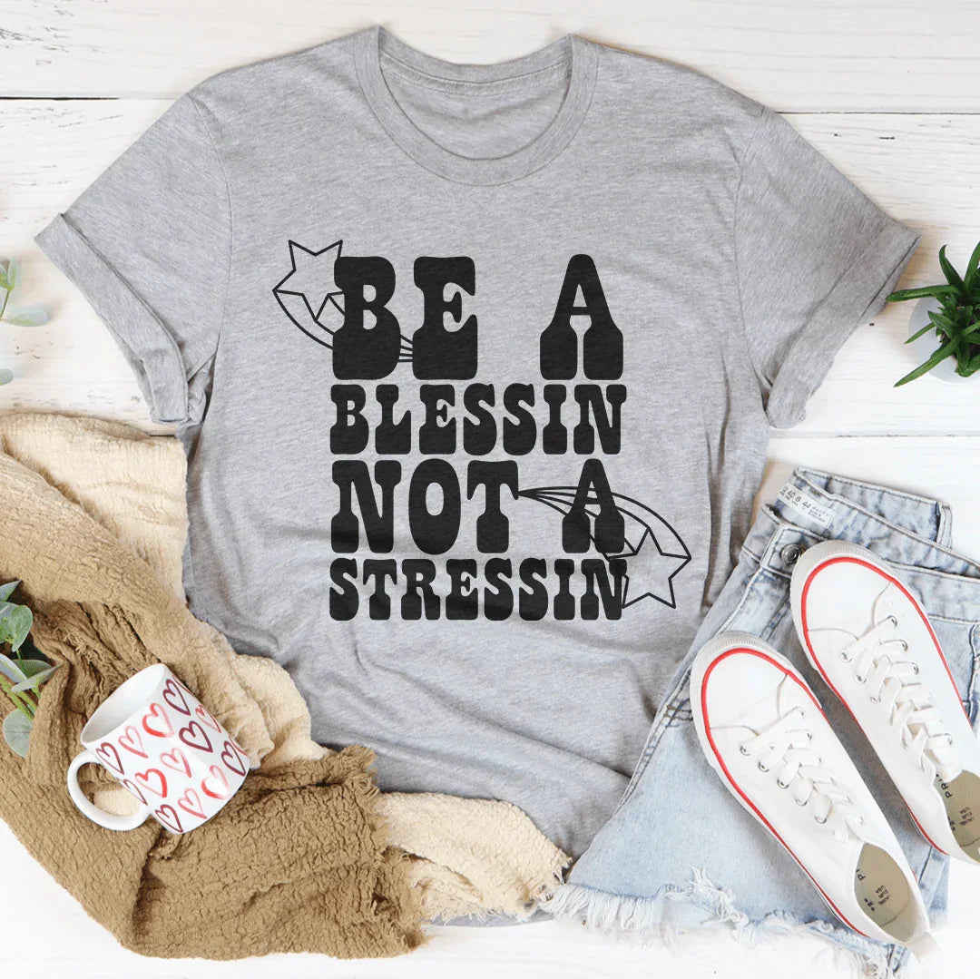 Be A Blessin' Not A Stressin Tee - WonderingCloth