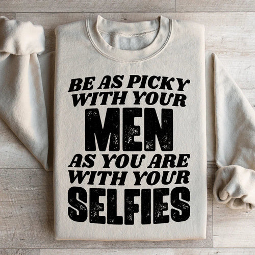 Be As Picky With Your Men As You Are With Your Selfies Sweatshirt - WonderingCloth