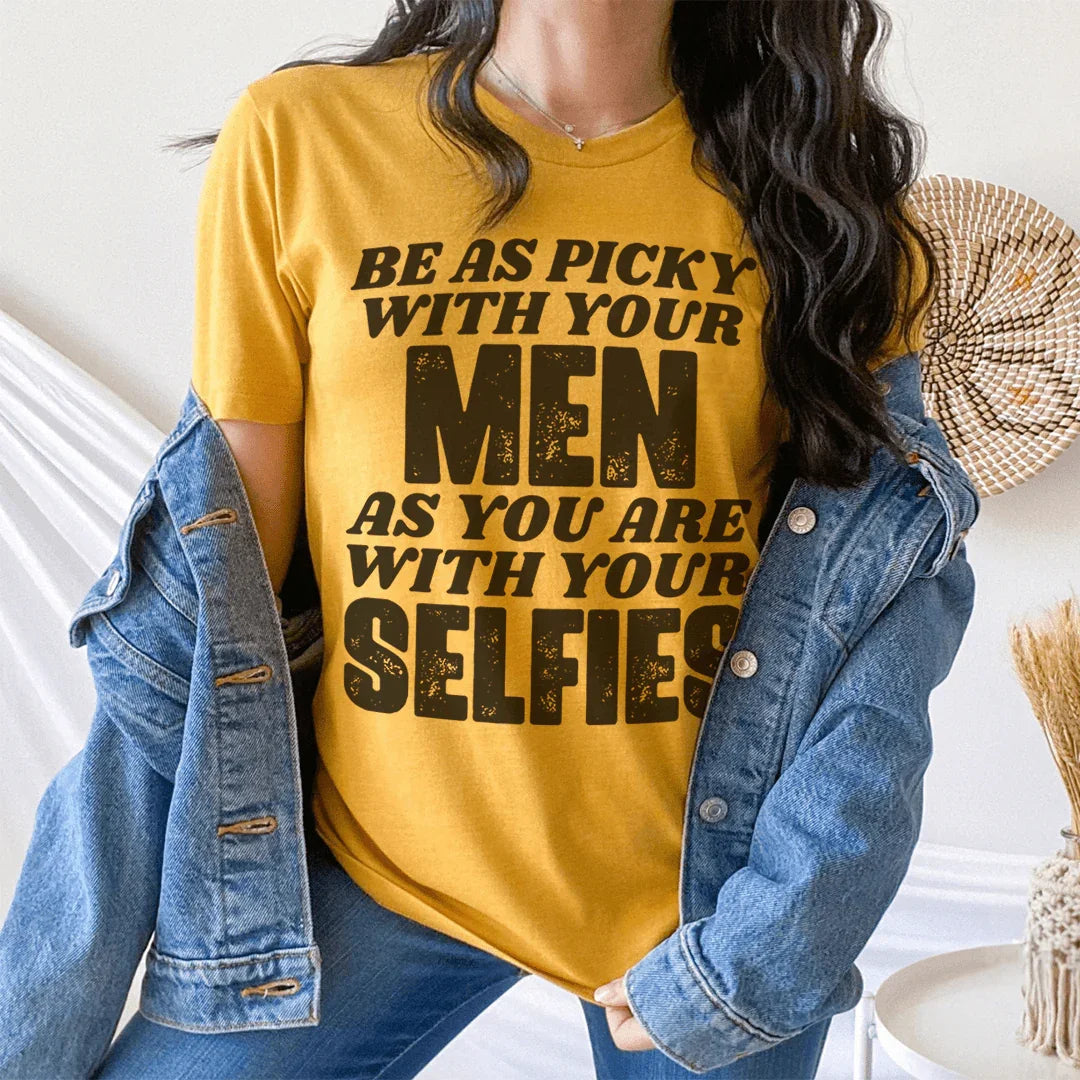 Be As Picky With Your Men As You Are With Your Selfies Tee - WonderingCloth