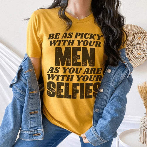 Be As Picky With Your Men As You Are With Your Selfies Tee - WonderingCloth