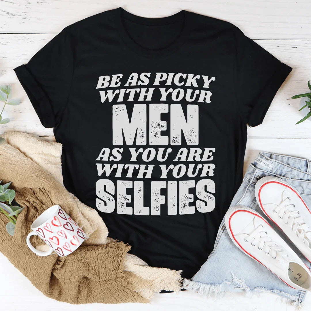 Be As Picky With Your Men As You Are With Your Selfies Tee - WonderingCloth