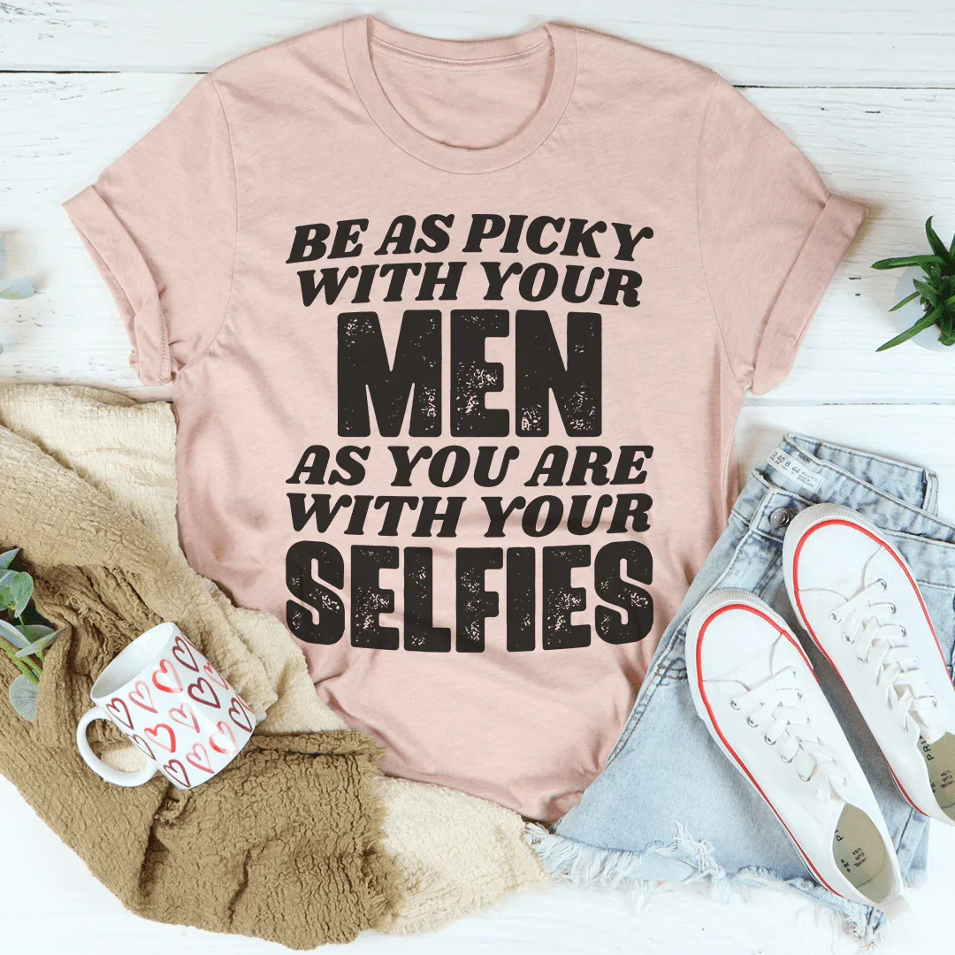 Be As Picky With Your Men As You Are With Your Selfies Tee - WonderingCloth