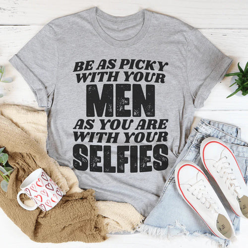 Be As Picky With Your Men As You Are With Your Selfies Tee - WonderingCloth