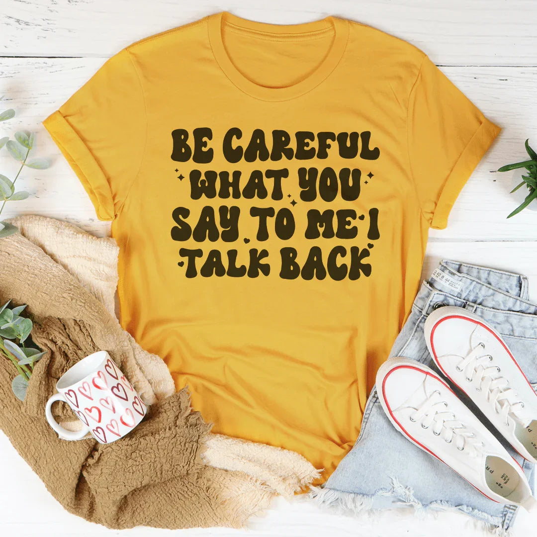 Be Careful What You Say To Me I Talk Back Tee - WonderingCloth