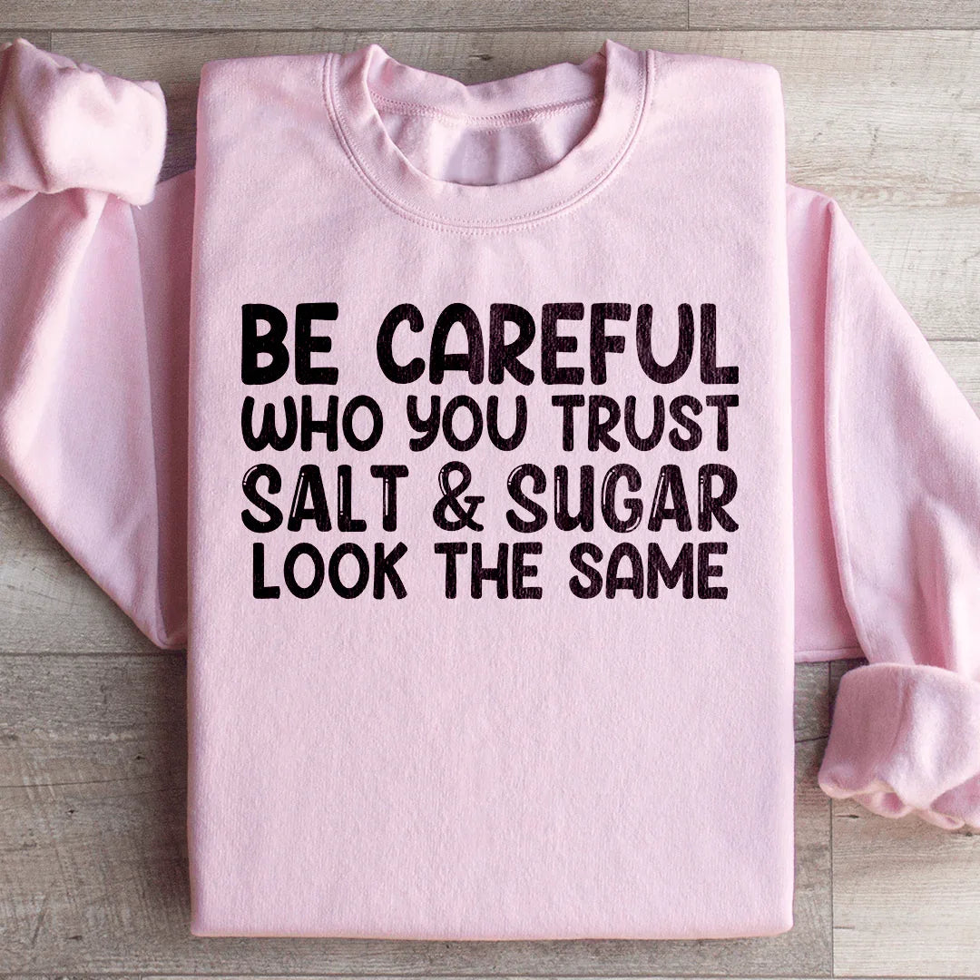 Be Careful Who You Trust Salt & Sugar Look The Same Sweatshirt - WonderingCloth
