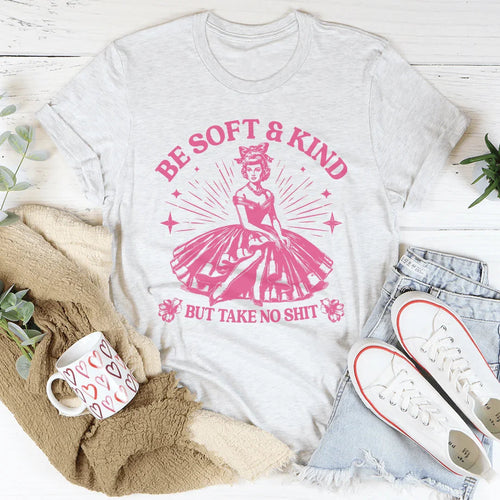 Be Soft And Kind But Take No Shit Tee - WonderingCloth